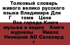 Толковый словарь живого велико русского языка Владимира Для 1956 Г.  4 тома › Цена ­ 3 000 - Все города Книги, музыка и видео » Книги, журналы   . Ямало-Ненецкий АО,Салехард г.